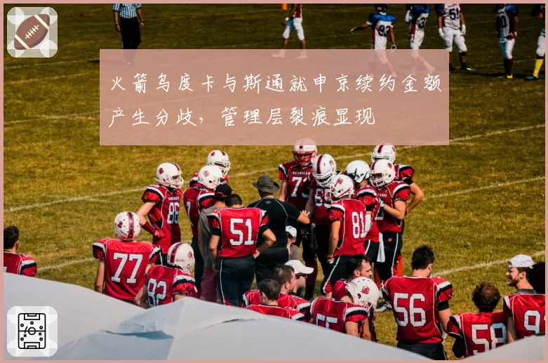 火箭乌度卡与斯通就申京续约金额产生分歧，管理层裂痕显现