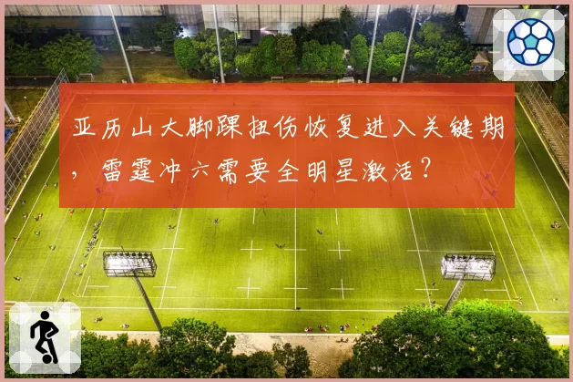 亚历山大脚踝扭伤恢复进入关键期,雷霆冲六需要全明星激活?