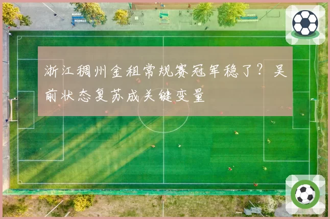 浙江稠州金租常规赛冠军稳了？吴前状态复苏成关键变量